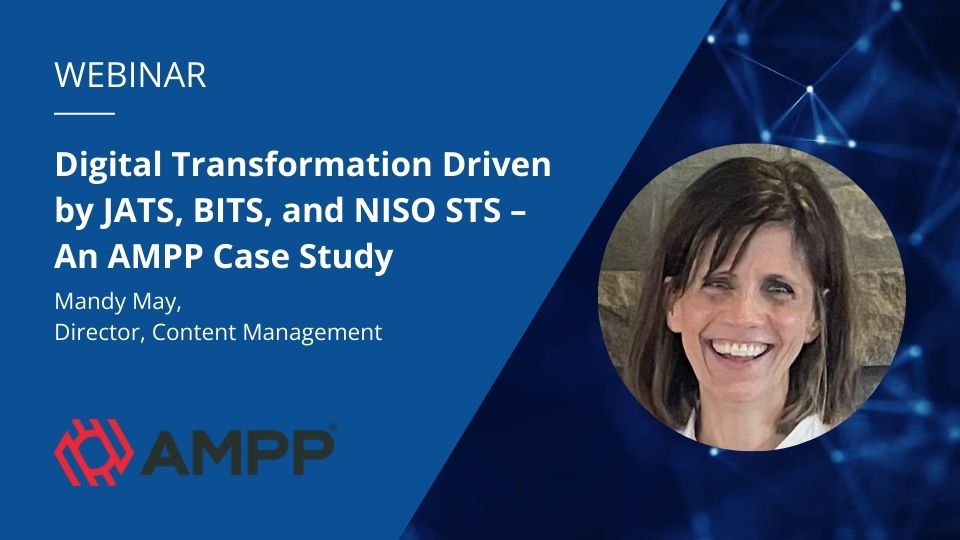 Portrait photo of Mandy May and title of the webinar “Digital Transformation Driven by JATS, BITS, and NISO STS – An AMPP Case Study".
