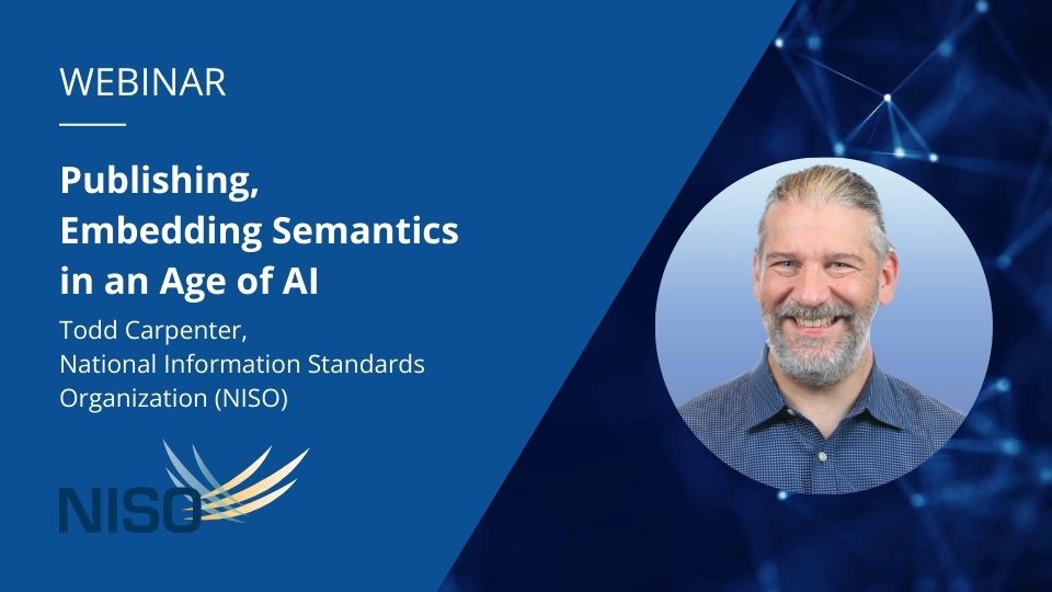 Portrait photo of Todd Carpenter and title of the webinar "Publishing, embedding semantics in the age of AI".